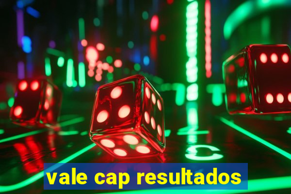 vale cap resultados